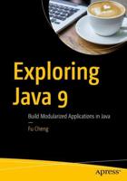 Exploring Java 9 : Build Modularized Applications in Java