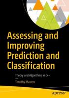 Assessing and Improving Prediction and Classification : Theory and Algorithms in C++