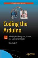 Coding the Arduino : Building Fun Programs, Games, and Electronic Projects