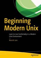 Beginning Modern Unix : Learn to Live Comfortably in a Modern Unix Environment