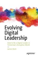 Evolving Digital Leadership : How to Be a Digital Leader in Tomorrow's Disruptive World