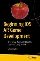 Beginning iOS AR Game Development : Developing Augmented Reality Apps with Unity and C#