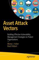 Asset Attack Vectors : Building Effective Vulnerability Management Strategies to Protect Organizations