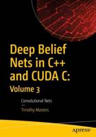 Deep Belief Nets in C++ and CUDA C: Volume 3 : Convolutional Nets