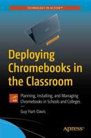 Deploying Chromebooks in the Classroom : Planning, Installing, and Managing Chromebooks in Schools and Colleges