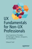 UX Fundamentals for Non-UX Professionals : User Experience Principles for Managers, Writers, Designers, and Developers