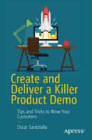 Create and Deliver a Killer Product Demo : Tips and Tricks to Wow Your Customers