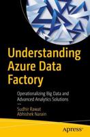 Understanding Azure Data Factory : Operationalizing Big Data and Advanced Analytics Solutions
