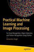 Practical Machine Learning and Image Processing : For Facial Recognition, Object Detection, and Pattern Recognition Using Python