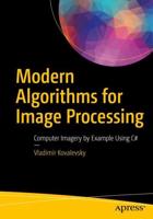 Modern Algorithms for Image Processing : Computer Imagery by Example Using C#
