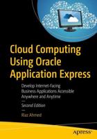 Cloud Computing Using Oracle Application Express : Develop Internet-Facing Business Applications Accessible Anywhere and Anytime