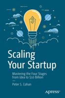 Scaling Your Startup : Mastering the Four Stages from Idea to $10 Billion