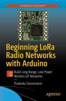 Beginning LoRa Radio Networks with Arduino : Build Long Range, Low Power Wireless IoT Networks