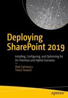 Deploying SharePoint 2019 : Installing, Configuring, and Optimizing for On-Premises and Hybrid Scenarios