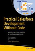 Practical Salesforce Development Without Code : Building Declarative Solutions on the Salesforce Platform