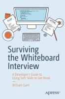 Surviving the Whiteboard Interview : A Developer's Guide to Using Soft Skills to Get Hired