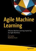 Agile Machine Learning : Effective Machine Learning Inspired by the Agile Manifesto