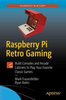Raspberry Pi Retro Gaming : Build Consoles and Arcade Cabinets to Play Your Favorite Classic Games