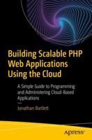 Building Scalable PHP Web Applications Using the Cloud : A Simple Guide to Programming and Administering Cloud-Based Applications