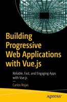 Building Progressive Web Applications with Vue.js : Reliable, Fast, and Engaging Apps with Vue.js