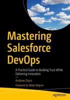 Mastering Salesforce DevOps : A Practical Guide to Building Trust While Delivering Innovation