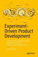 Experiment-Driven Product Development : How to Use a Data-Informed Approach to Learn, Iterate, and Succeed Faster