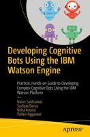 Developing Cognitive Bots Using the IBM Watson Engine : Practical, Hands-on Guide to Developing Complex Cognitive Bots Using the IBM Watson Platform