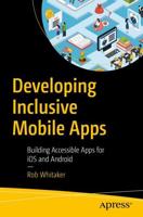 Developing Inclusive Mobile Apps : Building Accessible Apps for iOS and Android