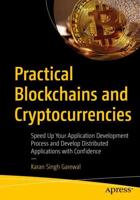 Practical Blockchains and Cryptocurrencies : Speed Up Your Application Development Process and Develop Distributed Applications with Confidence