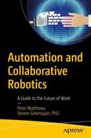 Automation and Collaborative Robotics : A Guide to the Future of Work