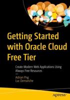 Getting Started with Oracle Cloud Free Tier : Create Modern Web Applications Using Always Free Resources