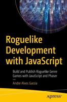 Roguelike Development with JavaScript : Build and Publish Roguelike Genre Games with JavaScript and Phaser