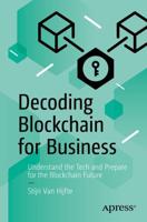 Decoding Blockchain for Business : Understand the Tech and Prepare for the Blockchain Future