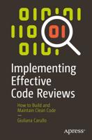 Implementing Effective Code Reviews : How to Build and Maintain Clean Code