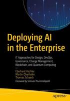 Deploying AI in the Enterprise : IT Approaches for Design, DevOps, Governance, Change Management, Blockchain, and Quantum Computing