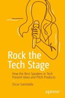 Rock the Tech Stage : How the Best Speakers in Tech Present Ideas and Pitch Products