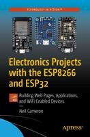 Electronics Projects with the ESP8266 and ESP32 : Building Web Pages, Applications, and WiFi Enabled Devices