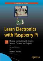 Learn Electronics with Raspberry Pi : Physical Computing with Circuits, Sensors, Outputs, and Projects