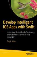 Develop Intelligent iOS Apps with Swift : Understand Texts, Classify Sentiments, and Autodetect Answers in Text Using NLP