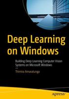Deep Learning on Windows : Building Deep Learning Computer Vision Systems on Microsoft Windows