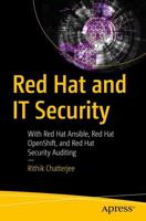 Red Hat and IT Security : With Red Hat Ansible, Red Hat OpenShift, and Red Hat Security Auditing