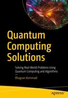 Quantum Computing Solutions : Solving Real-World Problems Using Quantum Computing and Algorithms