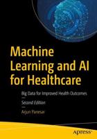 Machine Learning and AI for Healthcare : Big Data for Improved Health Outcomes