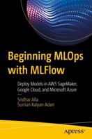Beginning MLOps with MLFlow : Deploy Models in AWS SageMaker, Google Cloud, and Microsoft Azure