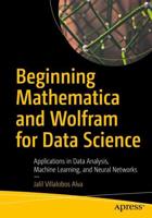 Beginning Mathematica and Wolfram for Data Science : Applications in Data Analysis, Machine Learning, and Neural Networks