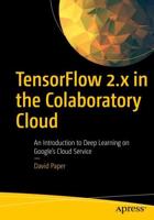 TensorFlow 2.x in the Colaboratory Cloud : An Introduction to Deep Learning on Google's Cloud Service