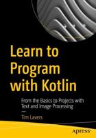Learn to Program with Kotlin : From the Basics to Projects with Text and Image Processing