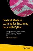 Practical Machine Learning for Streaming Data with Python : Design, Develop, and Validate Online Learning Models
