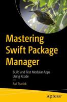 Mastering Swift Package Manager : Build and Test Modular Apps Using Xcode