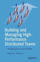 Building and Managing High-Performance Distributed Teams : Navigating the Future of Work